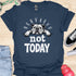 Not today - V1 - Lazy T-Shirt